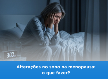 Alterações no sono na menopausa: o que fazer?