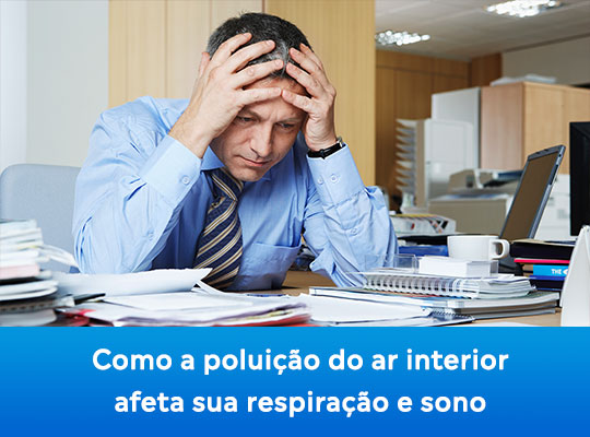 Como a poluição do ar interior afeta sua respiração e sono