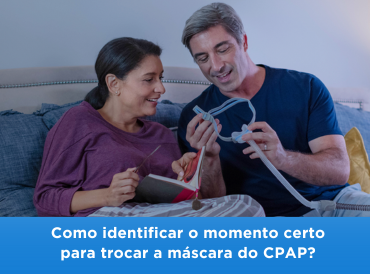 Como identificar o momento certo para trocar a máscara do CPAP? 