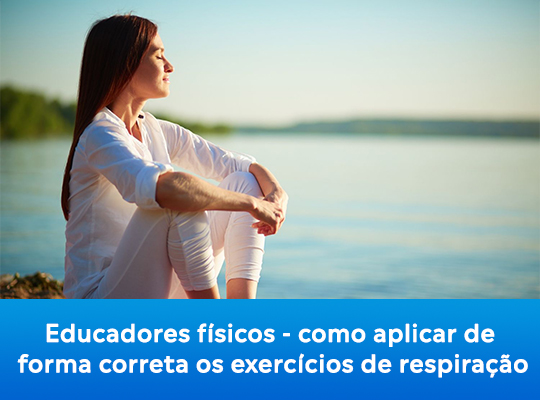 Educadores físicos: como aplicar de forma correta os exercícios de respiração