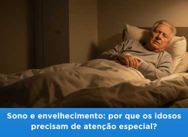 Sono e envelhecimento: por que os idosos precisam de atenção especial?