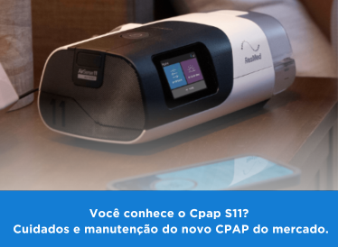 Você conhece o Cpap S11? Cuidados e Manutenção do novo CPAP do mercado. 